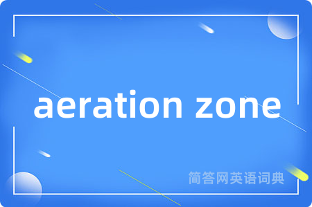 aeration zone是什么意思,aeration zone的中文翻译 aeration zone