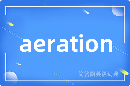 aeration是什么意思,aeration的中文翻译 aeration
