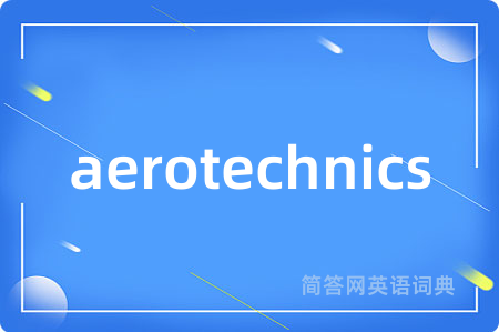 aerotechnics是什么意思,aerotechnics的中文翻译 aerotechnics