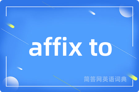affix to是什么意思,affix to的中文翻译 affix to