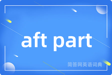 aft part是什么意思,aft part的中文翻译 aft part
