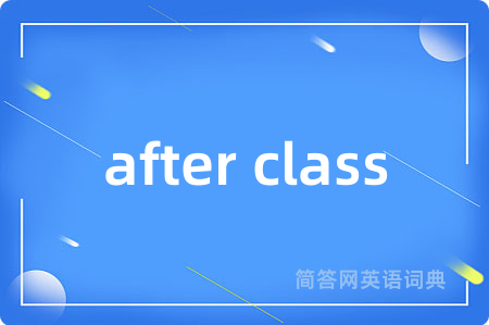 after class是什么意思,after class的中文翻译 after class
