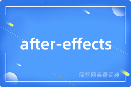 after-effects是什么意思,after-effects的中文翻译 after-effects