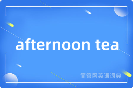 afternoon tea是什么意思,afternoon tea的中文翻译 afternoon tea