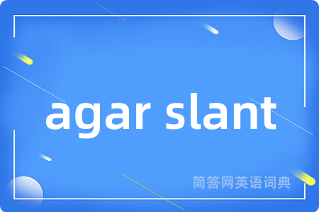 agar slant是什么意思,agar slant的中文翻译 agar slant