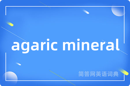 agaric mineral是什么意思,agaric mineral的中文翻译 agaric mineral