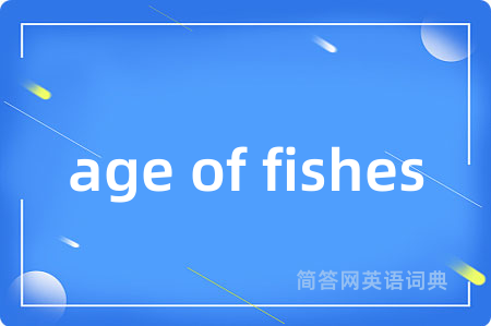 age of fishes是什么意思,age of fishes的中文翻译 age of fishes