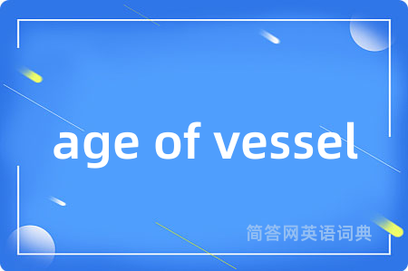 age of vessel是什么意思,age of vessel的中文翻译 age of vessel