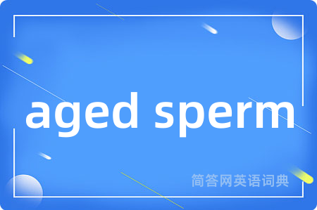 aged sperm是什么意思,aged sperm的中文翻译 aged sperm