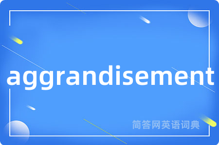 aggrandisement