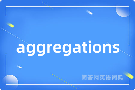 aggregations是什么意思,aggregations的中文翻译 aggregations