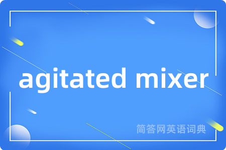 agitated mixer是什么意思,agitated mixer的中文翻译 agitated mixer