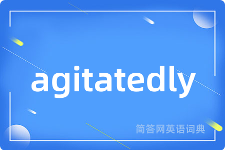 agitatedly