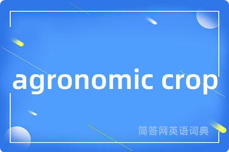 agronomic crop是什么意思,agronomic crop的中文翻译 agronomic crop
