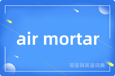 air mortar是什么意思,air mortar的中文翻译 air mortar