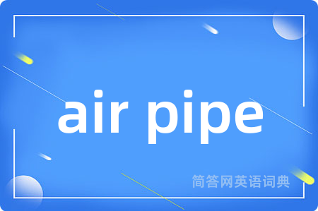 air pipe是什么意思,air pipe的中文翻译 air pipe