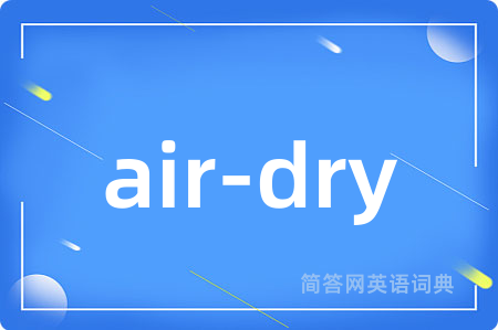 air-dry是什么意思,air-dry的中文翻译 air-dry