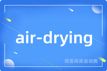air-drying是什么意思,air-drying的中文翻译 air-drying