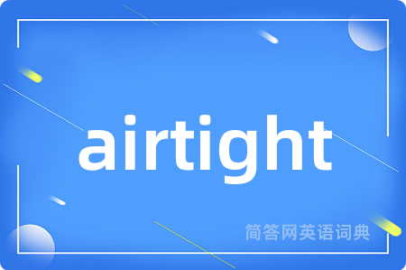 airtight是什么意思,airtight的中文翻译 airtight
