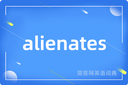 alienates是什么意思,alienates的中文翻译 alienates