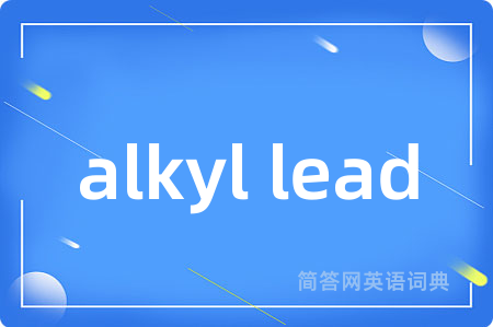 alkyl lead是什么意思,alkyl lead的中文翻译 alkyl lead