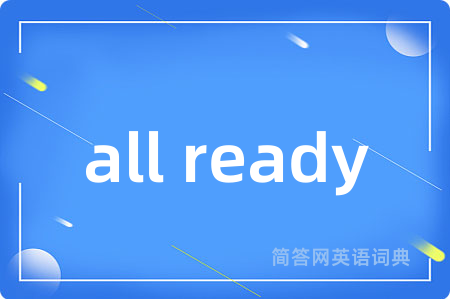 all ready是什么意思,all ready的中文翻译 all ready