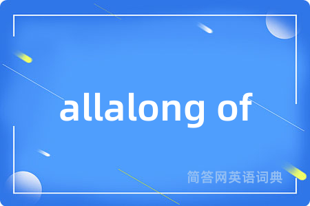 allalong of是什么意思,allalong of的中文翻译 allalong of