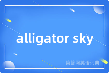 alligator sky是什么意思,alligator sky的中文翻译 alligator sky