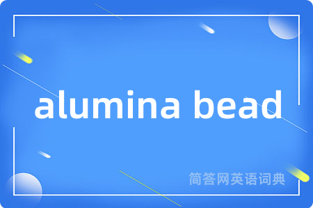 alumina bead是什么意思,alumina bead的中文翻译 alumina bead