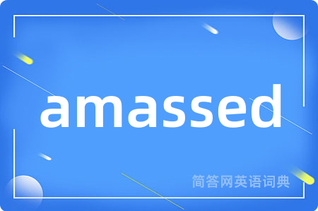 amassed