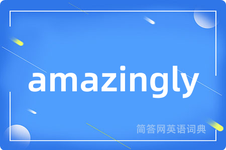 amazingly是什么意思,amazingly的中文翻译 amazingly