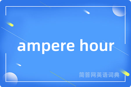 ampere hour是什么意思,ampere hour的中文翻译 ampere hour