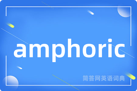 amphoric是什么意思,amphoric的中文翻译 amphoric