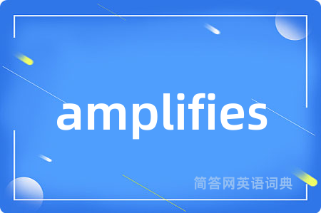 amplifies是什么意思,amplifies的中文翻译 amplifies