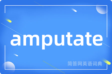 amputate是什么意思,amputate的中文翻译 amputate