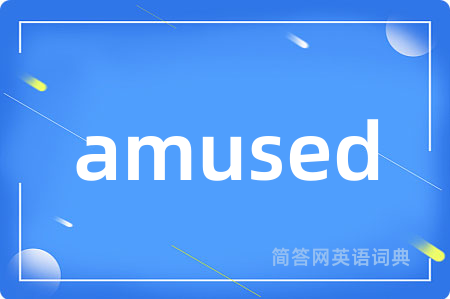 amused是什么意思,amused的中文翻译 amused