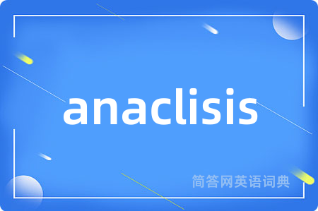 anaclisis是什么意思,anaclisis的中文翻译 anaclisis