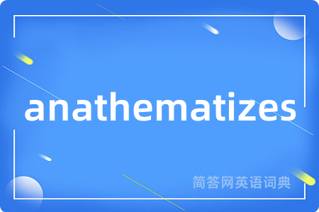 anathematizes是什么意思,anathematizes的中文翻译 anathematizes
