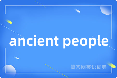 ancient people是什么意思,ancient people的中文翻译 ancient people