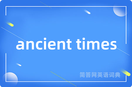 ancient times是什么意思,ancient times的中文翻译 ancient times