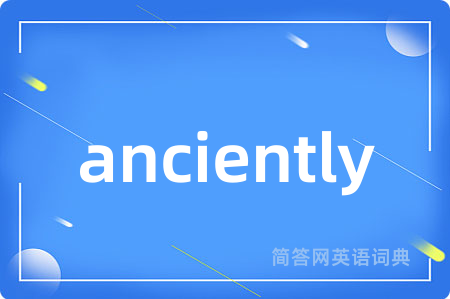 anciently是什么意思,anciently的中文翻译 anciently