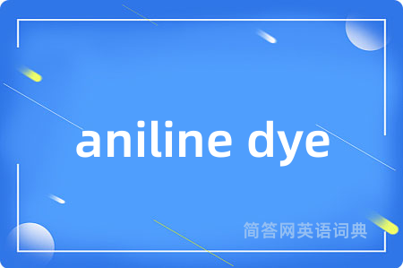 aniline dye是什么意思,aniline dye的中文翻译 aniline dye