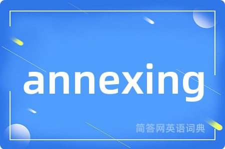 annexing是什么意思,annexing的中文翻译 annexing