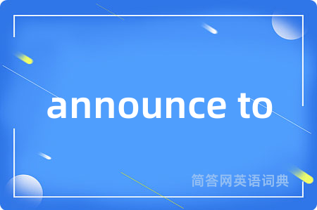 announce to是什么意思,announce to的中文翻译 announce to