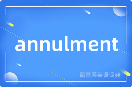 annulment是什么意思,annulment的中文翻译 annulment