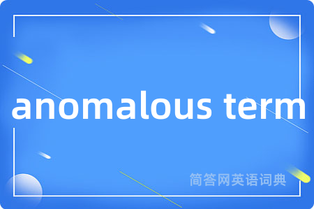 anomalous term是什么意思,anomalous term的中文翻译 anomalous term