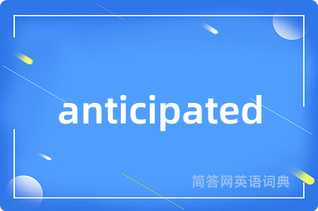 anticipated
