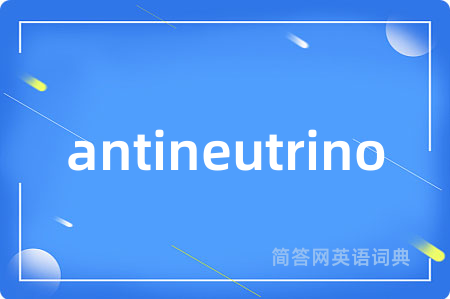 antineutrino是什么意思,antineutrino的中文翻译 antineutrino