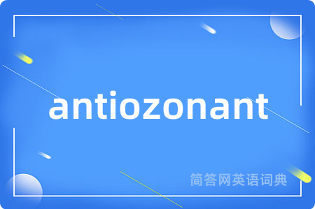 antiozonant是什么意思,antiozonant的中文翻译 antiozonant