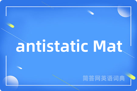 antistatic Mat是什么意思,antistatic Mat的中文翻译 antistatic Mat